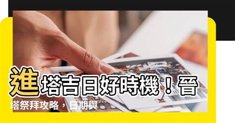 晉塔好話|【晉塔吉日】【晉塔吉日攻略】塔位選吉日、祭拜注意事項一次看。